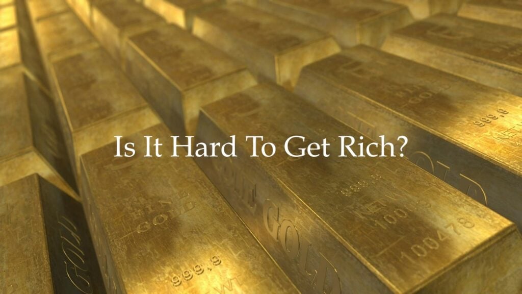Is-It-Hard-To-Get-Rich