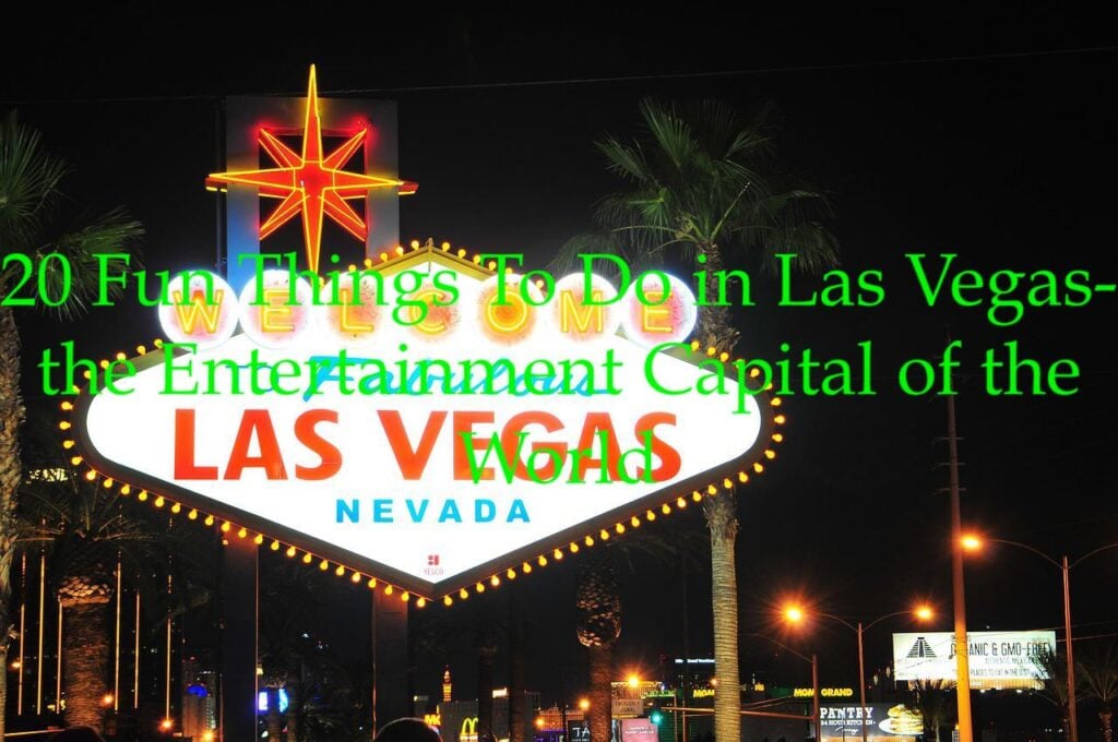 20 Fun Things To Do in Las Vegas- the Entertainment Capital of the World