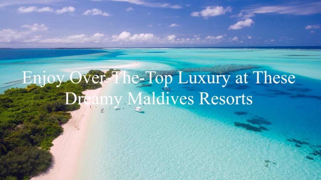 Enjoy Over-The-Top Luxury at These Dreamy Maldives Resorts