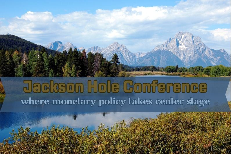 Jackson Hole Conference: Where Monetary Policy Takes Center Stage