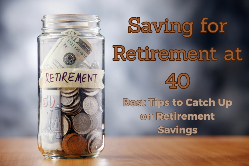 Saving for Retirement at 40: Best Tips to Catch Up on Retirement Savings