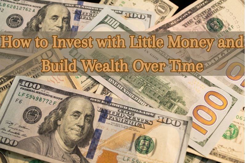 How to Invest with Little Money and Build Wealth Over Time